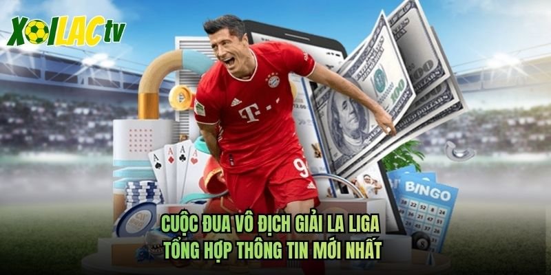 Cuộc Đua Vô Địch Giải La Liga – Tổng Hợp Thông Tin Mới Nhất