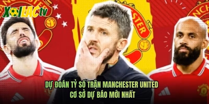 Dự Đoán Tỷ Số Trận Manchester United Cơ Sở Dự Báo Mới Nhất