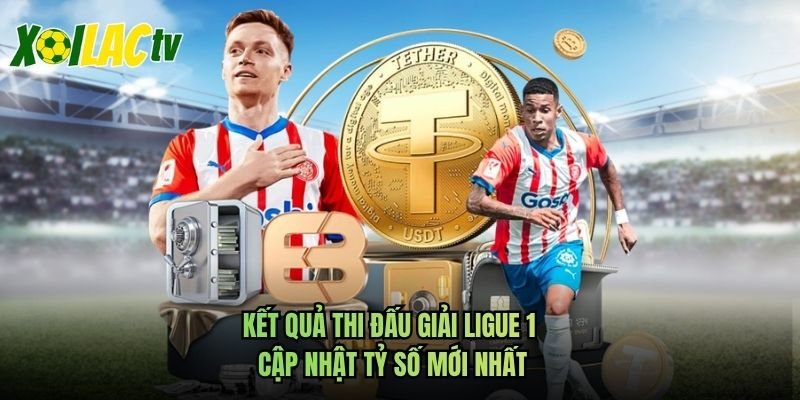 Kết Quả Thi Đấu Giải Ligue 1 – Cập Nhật Tỷ Số Mới Nhất