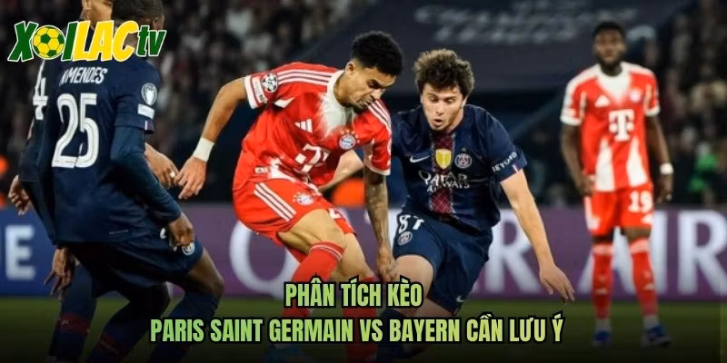 Phân Tích Kèo Paris Saint Germain Vs Bayern Cần Lưu Ý