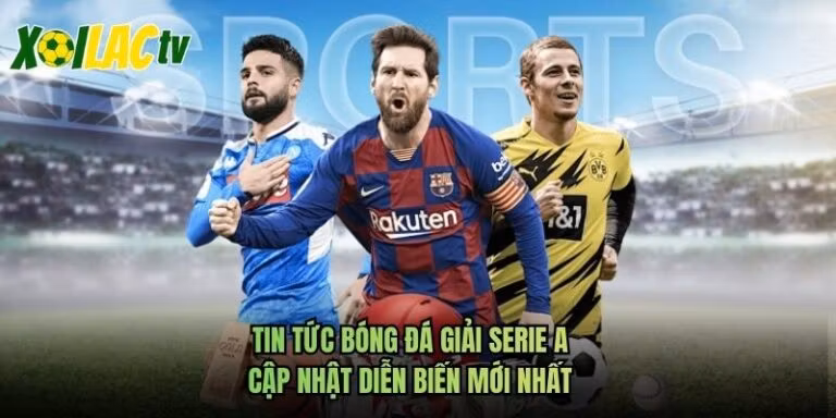 Tin Tức Bóng Đá Giải Serie A - Cập Nhật Diễn Biến Mới Nhất
