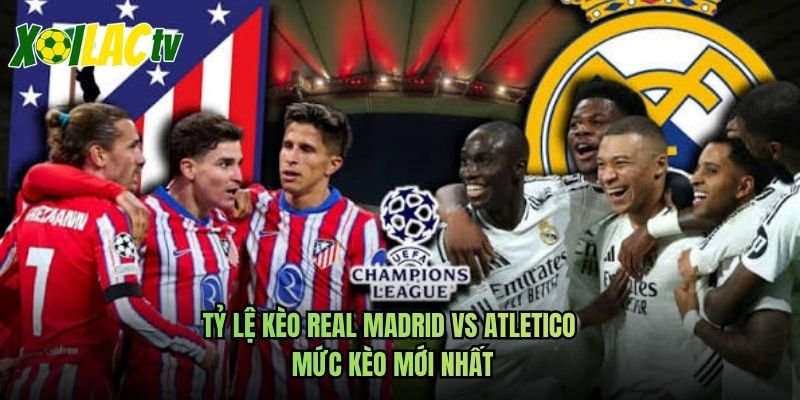 Tỷ Lệ Kèo Real Madrid Vs Atletico – Mức Kèo Mới Nhất